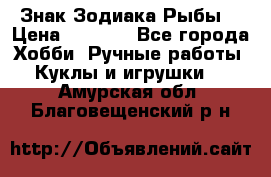 Знак Зодиака Рыбы. › Цена ­ 1 200 - Все города Хобби. Ручные работы » Куклы и игрушки   . Амурская обл.,Благовещенский р-н